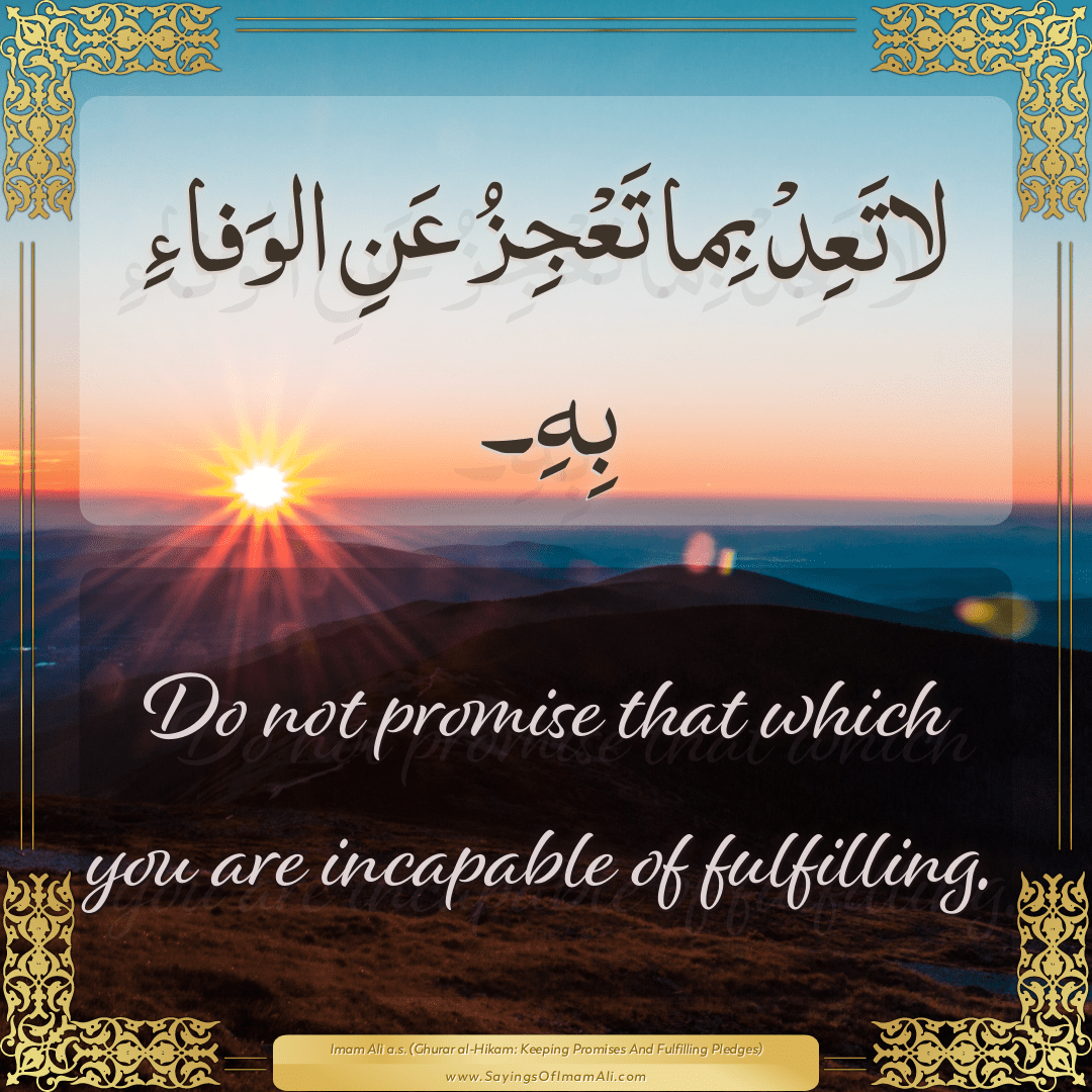 Do not promise that which you are incapable of fulfilling.